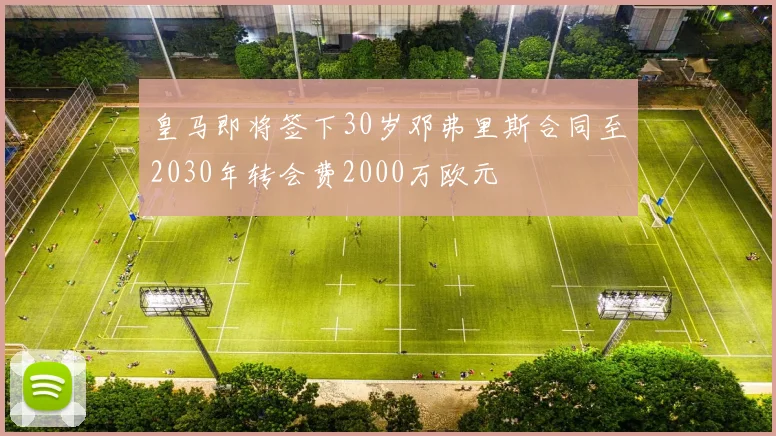 皇马即将签下30岁邓弗里斯合同至2030年转会费2000万欧元